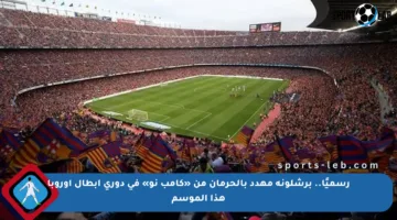 رسميًا.. برشلونة مهدد بالحرمان من «كامب نو» في دوري أبطال أوروبا هذا الموسم